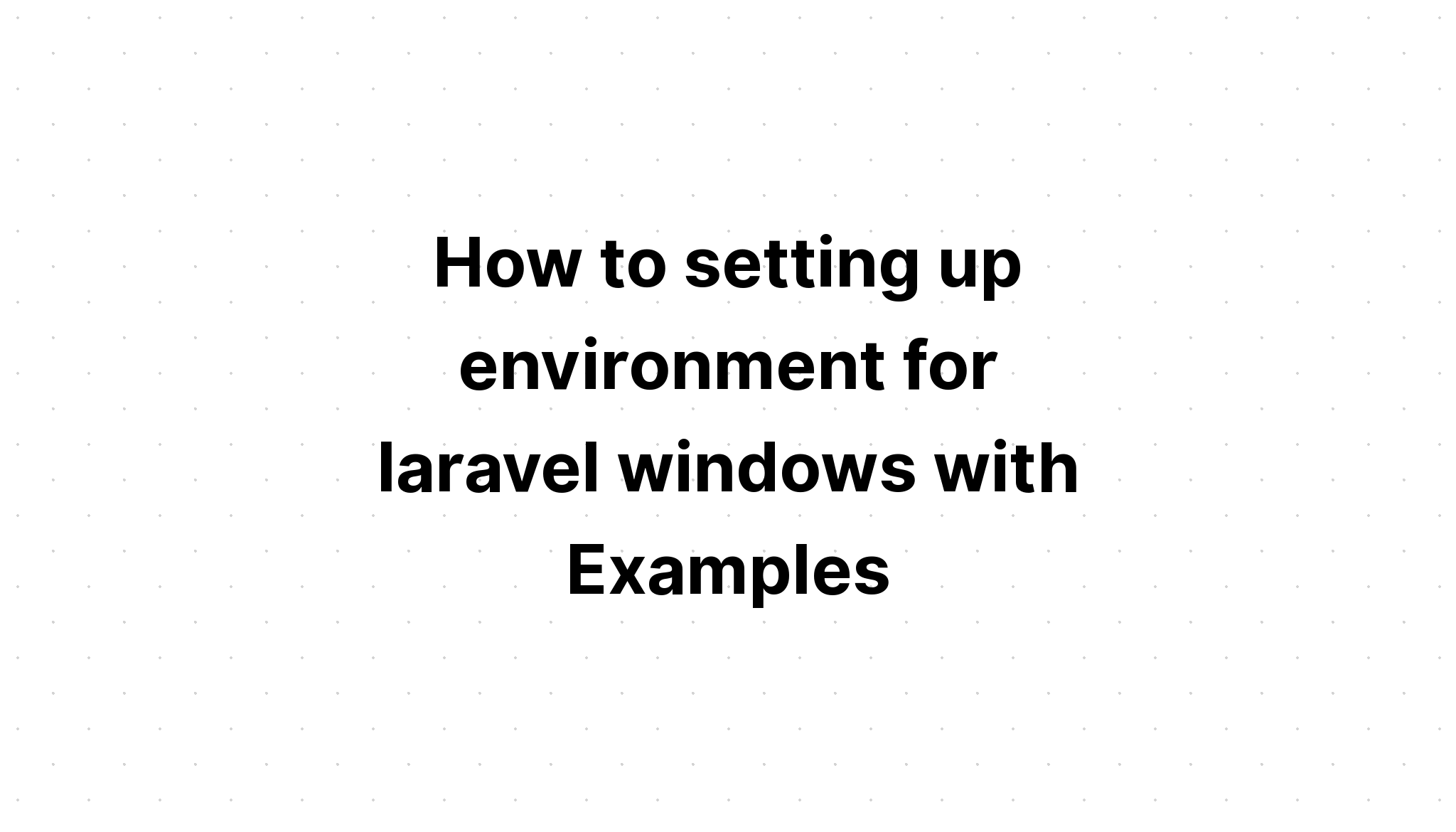 Cách thiết lập môi trường cho laravel windows với Ví dụ